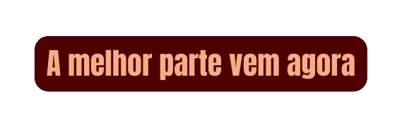 A melhor parte vem agora